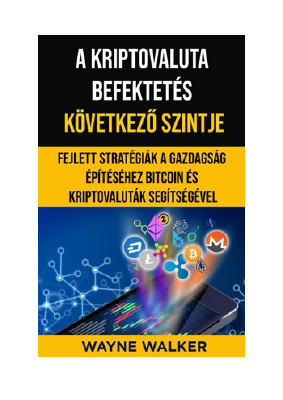 Letöltés A Kriptovaluta Befektetés Következő Szintje PDF Ingyenes - Wayne Walker.pdf
